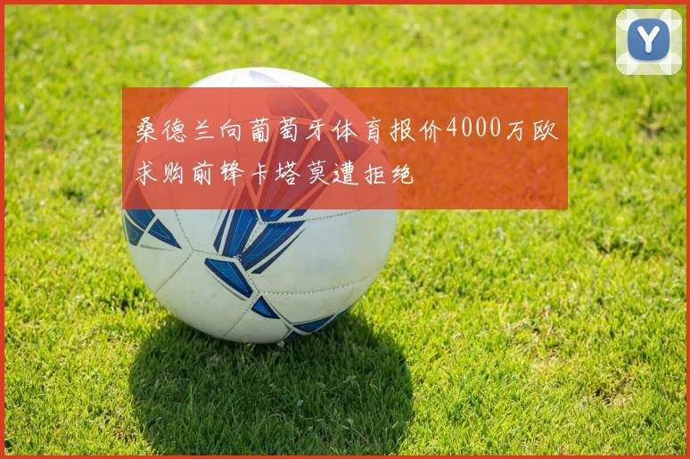 桑德兰向葡萄牙体育报价4000万欧求购前锋卡塔莫遭拒绝