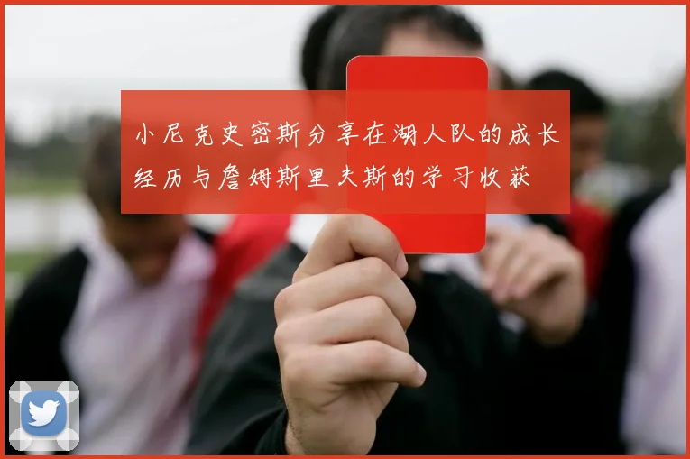 小尼克史密斯分享在湖人队的成长经历与詹姆斯里夫斯的学习收获